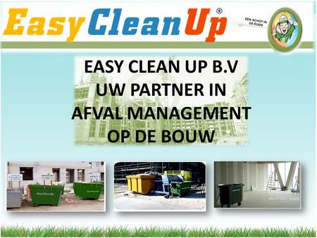 EASY CLEAN UP B.V UW PARTNER IN AFVAL MANAGEMENT OP DE BOUW EEN SCHOT IN DE ROOS.