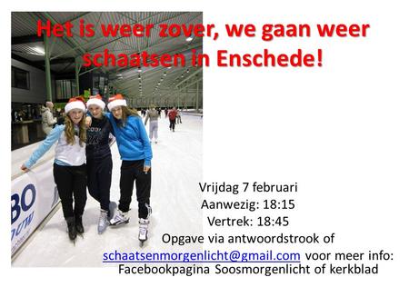 Het is weer zover, we gaan weer schaatsen in Enschede! Vrijdag 7 februari Aanwezig: 18:15 Vertrek: 18:45 Opgave via antwoordstrook of