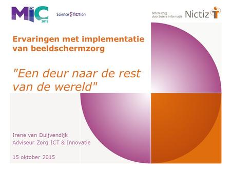 Ervaringen met implementatie van beeldschermzorg Een deur naar de rest van de wereld Irene van Duijvendijk Adviseur Zorg ICT & Innovatie 15 oktober 2015.