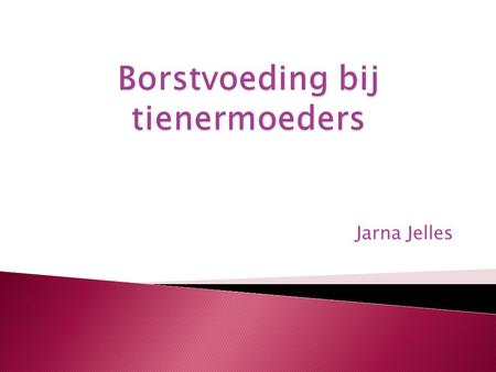 Jarna Jelles.  Doel presentatie  Start cijfers  Redenen keuze kunstvoeding  Redenen stoppen borstvoeding  Overeenkomsten, verschillen, verandering.