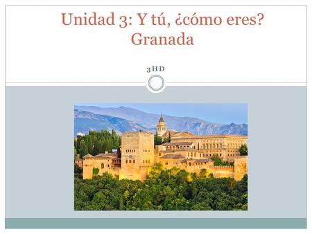 3HD Unidad 3: Y tú, ¿cómo eres? Granada. Programa Start Unidad 3 Filmpje: Granada (3 op reis) Start taak Unidad 3 + eigen woordenlijst.