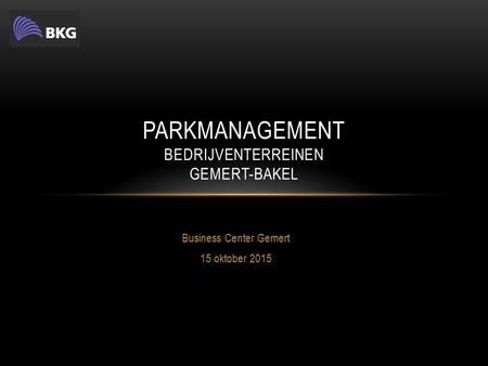 Business Center Gemert 15 oktober 2015 PARKMANAGEMENT BEDRIJVENTERREINEN GEMERT-BAKEL.