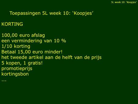 Toepassingen 5L week 10: ‘Koopjes’ KORTING 100,00 euro afslag een vermindering van 10 % 1/10 korting Betaal 15,00 euro minder! het tweede artikel aan de.