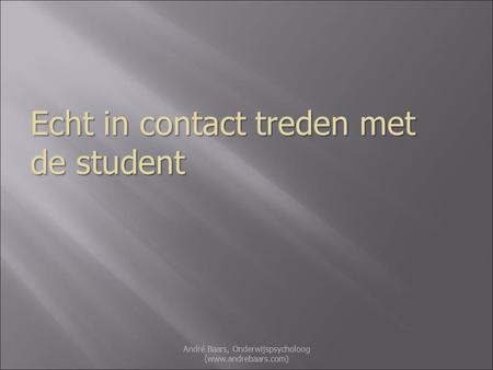 Echt in contact treden met de student André Baars, Onderwijspsycholoog (www.andrebaars.com)