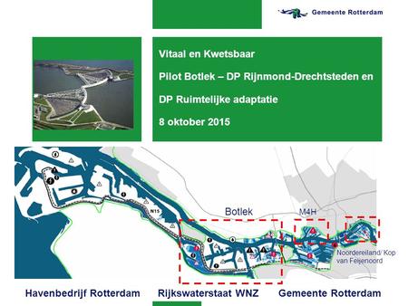 Vitaal en Kwetsbaar Pilot Botlek – DP Rijnmond-Drechtsteden en DP Ruimtelijke adaptatie 8 oktober 2015 Botlek M4H Noordereiland/ Kop van Feijenoord Havenbedrijf.