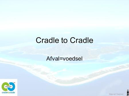 Drs ing. Marcel Seijner Cradle to Cradle Afval=voedsel.