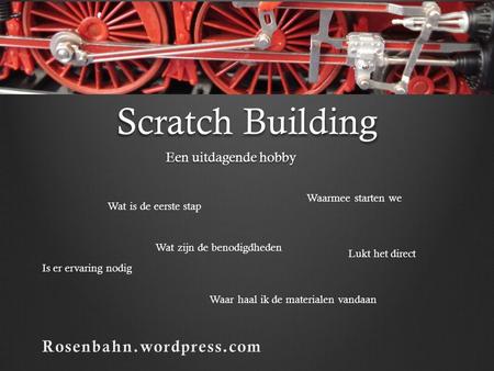 Scratch Building Rosenbahn.wordpress.com Een uitdagende hobby