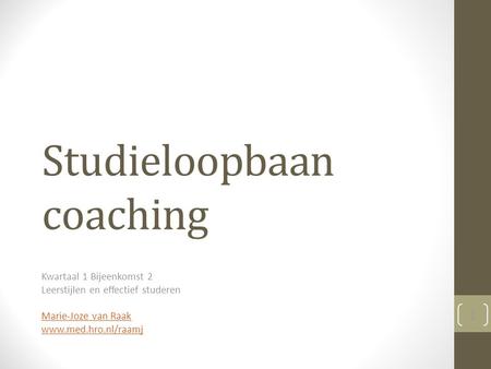 Studieloopbaan coaching Kwartaal 1 Bijeenkomst 2 Leerstijlen en effectief studeren Marie-Joze van Raak www.med.hro.nl/raamj 1.