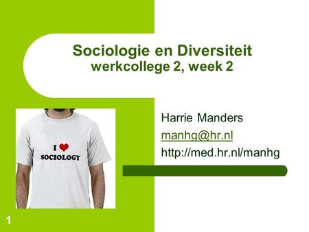 1 Sociologie en Diversiteit werkcollege 2, week 2 Harrie Manders