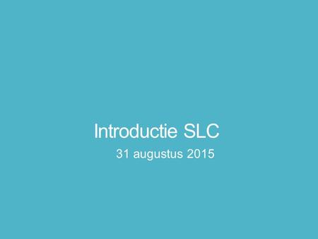 Introductie SLC 31 augustus 2015. Welkom terug!!!