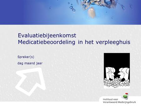 Spreker(s) dag maand jaar Evaluatiebijeenkomst Medicatiebeoordeling in het verpleeghuis.