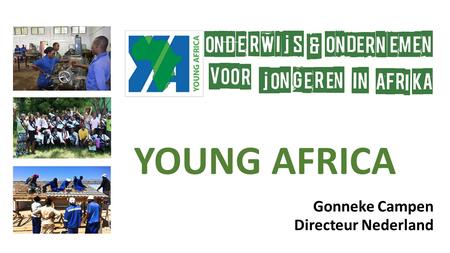 Gonneke Campen Directeur Nederland YOUNG AFRICA. Wij geloven in de kracht van jongeren en in de potentie van Afrika. In samenwerking met lokale ondernemers.