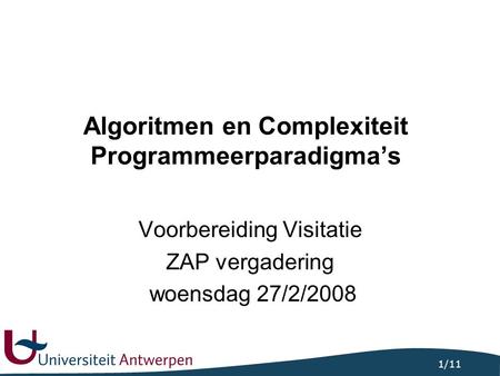 1/11 Algoritmen en Complexiteit Programmeerparadigma’s Voorbereiding Visitatie ZAP vergadering woensdag 27/2/2008.