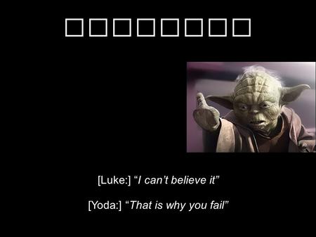 Krachten [Luke:] “I can’t believe it” [Yoda:] “That is why you fail”