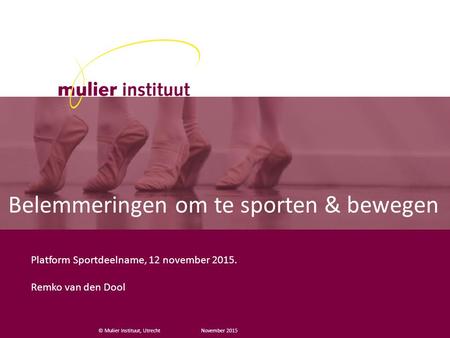 © Mulier Instituut, Utrecht Belemmeringen om te sporten & bewegen Platform Sportdeelname, 12 november 2015. Remko van den Dool November 2015.