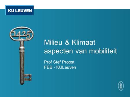 Milieu & Klimaat aspecten van mobiliteit Prof Stef Proost FEB - KULeuven.