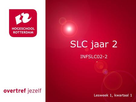 Presentatie titel Rotterdam, 00 januari 2007 SLC jaar 2 INFSLC02-2 Lesweek 1, kwartaal 1.