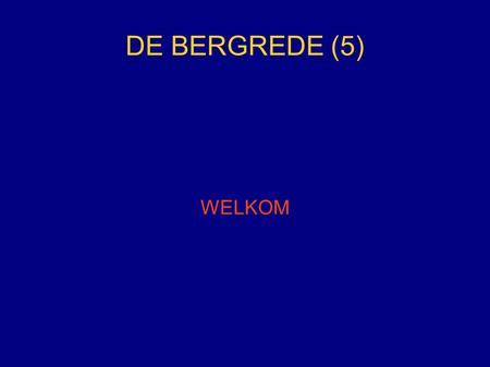 DE BERGREDE (5) WELKOM.