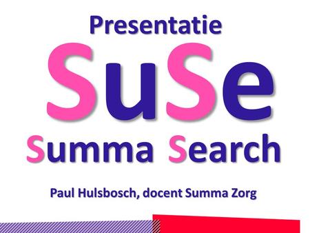 SuSeSuSeSuSeSuSe Summa Search Presentatie Paul Hulsbosch, docent Summa Zorg.