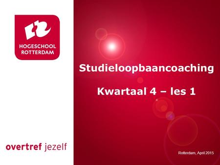 Presentatie titel Rotterdam, 00 januari 2007 Studieloopbaancoaching Kwartaal 4 – les 1 Rotterdam, April 2015.