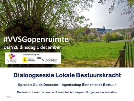 VVSG - Dialoogsessie Lokale Bestuurskracht Spreker: Guido Decoster – Agentschap Binnenlands Bestuur Moderator: Lieven Janssens - Universiteit Antwerpen.