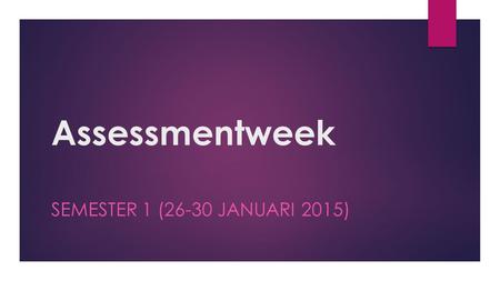 Assessmentweek SEMESTER 1 (26-30 JANUARI 2015). Welkom!  Wat houdt deze week in?  Individuele voorbereiding  Werken in groepjes  Heel belangrijk: