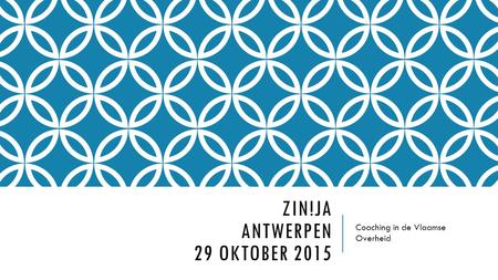 ZIN!JA ANTWERPEN 29 OKTOBER 2015 Coaching in de Vlaamse Overheid.