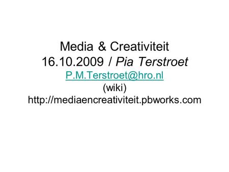 Media & Creativiteit 16.10.2009 / Pia Terstroet (wiki)