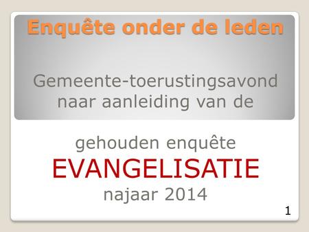 Enquête onder de leden Gemeente-toerustingsavond naar aanleiding van de gehouden enquête EVANGELISATIE najaar 2014 1.