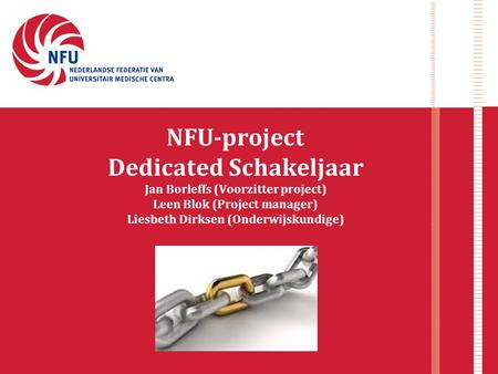 NFU-project Dedicated Schakeljaar Jan Borleffs (Voorzitter project) Leen Blok (Project manager) Liesbeth Dirksen (Onderwijskundige)