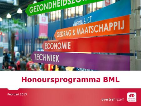 Honoursprogramma BML Februari 2013. Een verzameling activiteiten om je verder te ontwikkelen bovenop je bachelor-opleiding. In ieder geval ontwikkeling.