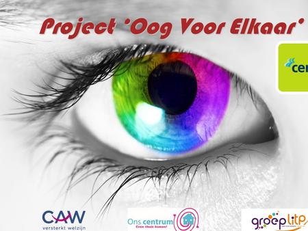 Project ‘Oog Voor Elkaar’. Oog voor elkaar, verbindt elkaar 6 projecten ‘oog voor elkaar’ in Vlaanderen Ons Centrum werkt mee aan één van deze projecten.