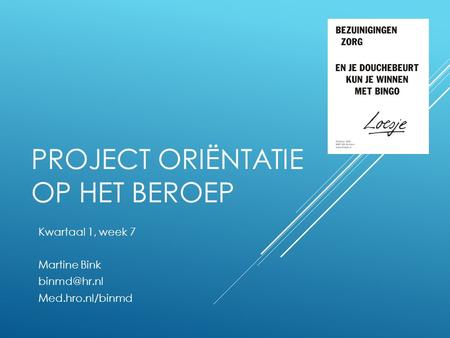 PROJECT ORIËNTATIE OP HET BEROEP Kwartaal 1, week 7 Martine Bink Med.hro.nl/binmd.