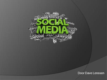 Door Dave Lenssen. Social Media  Social media is een verzamelnaam voor alle internet-toepassingen waarmee het mogelijk is om informatie met elkaar te.