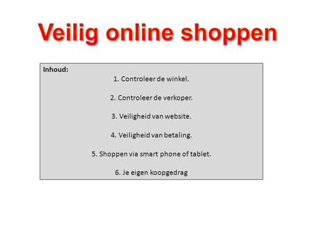 Inhoud: 1. Controleer de winkel. 2. Controleer de verkoper. 3. Veiligheid van website. 4. Veiligheid van betaling. 5. Shoppen via smart phone of tablet.