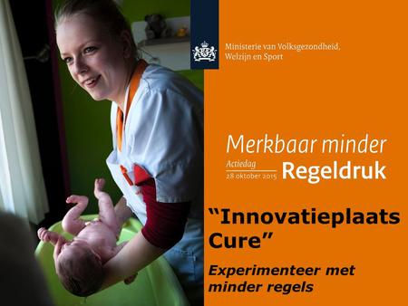 1 “Innovatieplaats Cure” Experimenteer met minder regels.