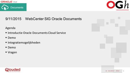 Agenda  Introductie Oracle Documents Cloud Service  Demo  Integratiemogelijkheden  Demo  Vragen 15 december 2015 1 9/11/2015 WebCenter SIG Oracle.