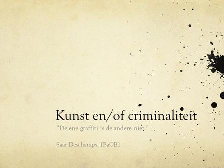 Kunst en/of criminaliteit “De ene graffiti is de andere niet.” Saar Deschamps, 1BaOB1.