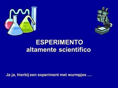 ESPERIMENTO altamente scientifico Ja ja, hierbij een experiment met wurmpjes....