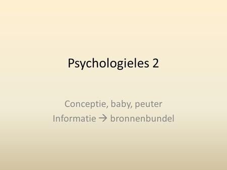 Psychologieles 2 Conceptie, baby, peuter Informatie  bronnenbundel.