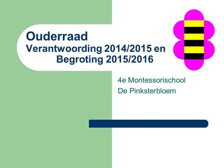 Ouderraad Verantwoording 2014/2015 en Begroting 2015/2016 4e Montessorischool De Pinksterbloem.