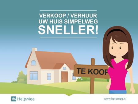 TE KOOP VERKOOP / VERHUUR www.helpmee.nl UW HUIS SIMPELWEG SNELLER!