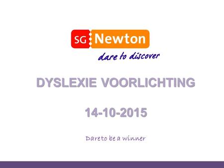 DYSLEXIE VOORLICHTING 14-10-2015 Dare to be a winner.