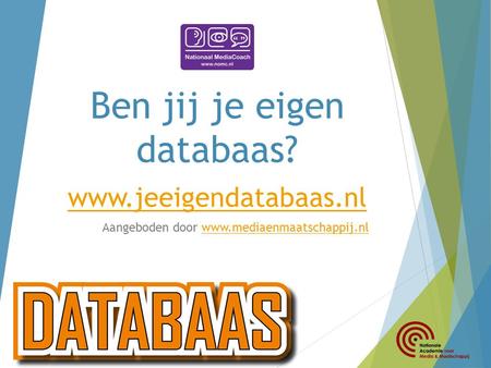 Ben jij je eigen databaas? www.jeeigendatabaas.nl www.jeeigendatabaas.nl Aangeboden door www.mediaenmaatschappij.nlwww.mediaenmaatschappij.nl.