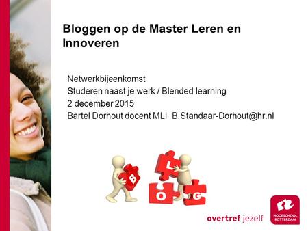 Bloggen op de Master Leren en Innoveren Netwerkbijeenkomst Studeren naast je werk / Blended learning 2 december 2015 Bartel Dorhout docent MLI