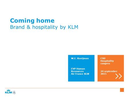 Coming home Brand & hospitality by KLM W.E. Kooijman EVP Human Resources Air France KLM CSU Hospitality congres 24 september 2015.