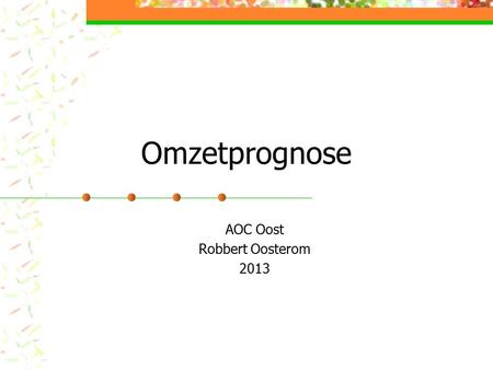 Omzetprognose AOC Oost Robbert Oosterom 2013. Doelstelling Aan het eind van deze les moet je een omzetprognose kunnen berekenen.
