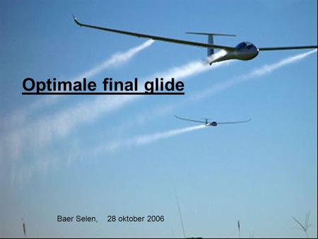 Optimale final glide Baer Selen, 28 oktober 2006.