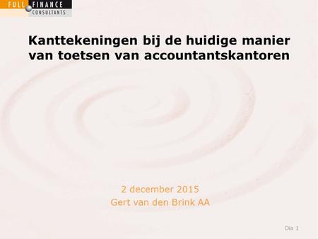 Kanttekeningen bij de huidige manier van toetsen van accountantskantoren Dia 1 2 december 2015 Gert van den Brink AA.
