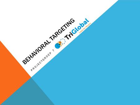 BEHAVIORAL TARGETING PROJECTGROEP 7. INHOUDSOPGAVE. - Definitie behavioral targeting - Analyse behavioral targeting & aangrenzende onderwerpen - Advies.